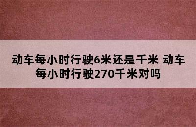 动车每小时行驶6米还是千米 动车每小时行驶270千米对吗